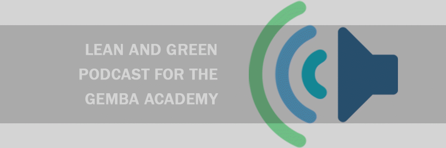 Lean and Green Podcast for the GEMBA Academy