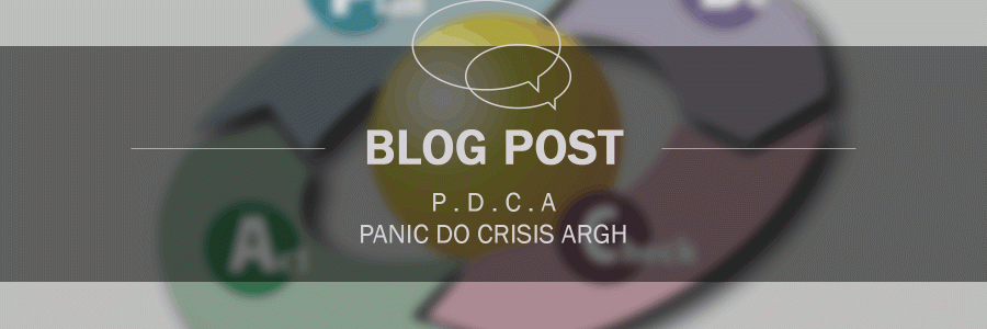 PDCA Panic Do Crisis Argh!