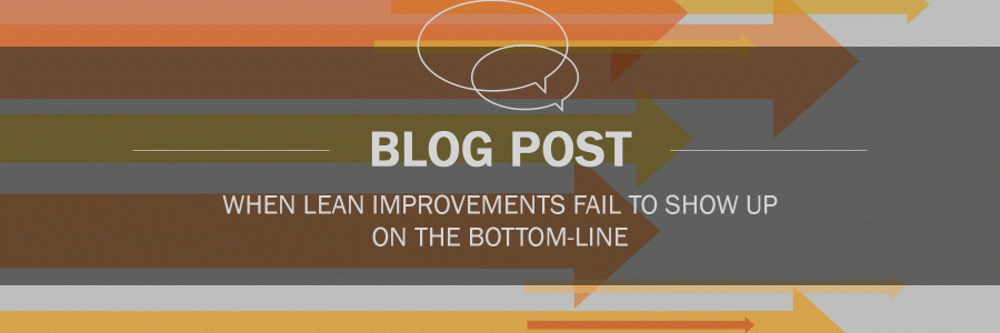 When Lean Improvements Fail to Show Up on the Bottom-Line